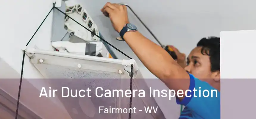  Air Duct Camera Inspection Fairmont - WV