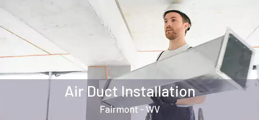  Air Duct Installation Fairmont - WV