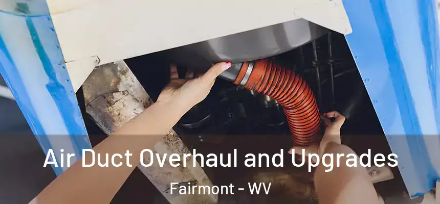  Air Duct Overhaul and Upgrades Fairmont - WV