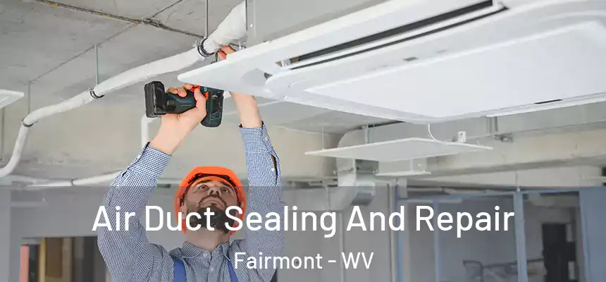 Air Duct Sealing And Repair Fairmont - WV
