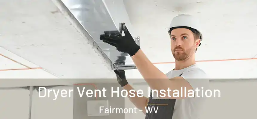  Dryer Vent Hose Installation Fairmont - WV