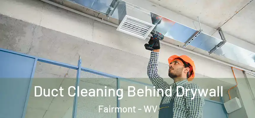 Duct Cleaning Behind Drywall Fairmont - WV