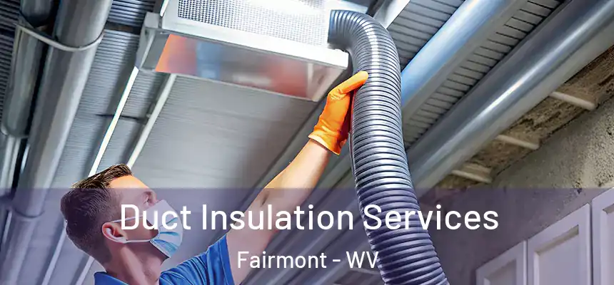 Duct Insulation Services Fairmont - WV