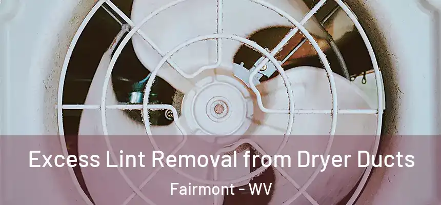 Excess Lint Removal from Dryer Ducts Fairmont - WV