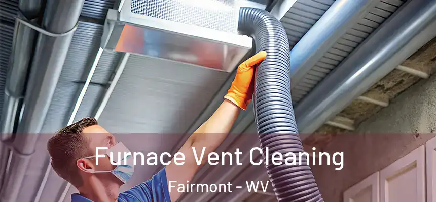 Furnace Vent Cleaning Fairmont - WV
