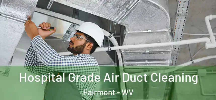 Hospital Grade Air Duct Cleaning Fairmont - WV