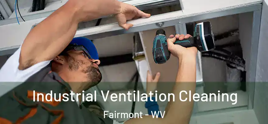  Industrial Ventilation Cleaning Fairmont - WV