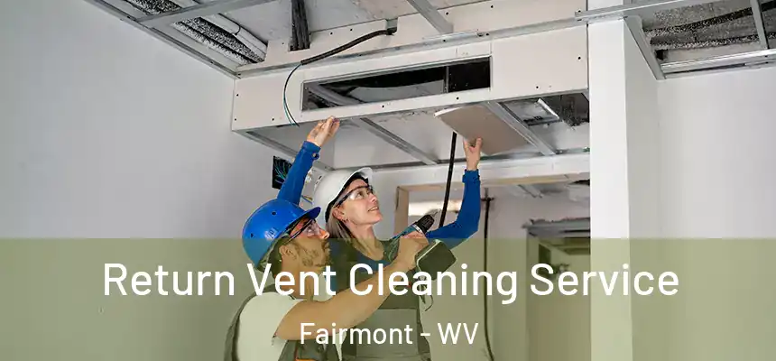 Return Vent Cleaning Service Fairmont - WV