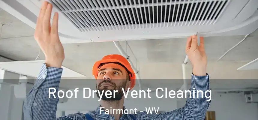 Roof Dryer Vent Cleaning Fairmont - WV