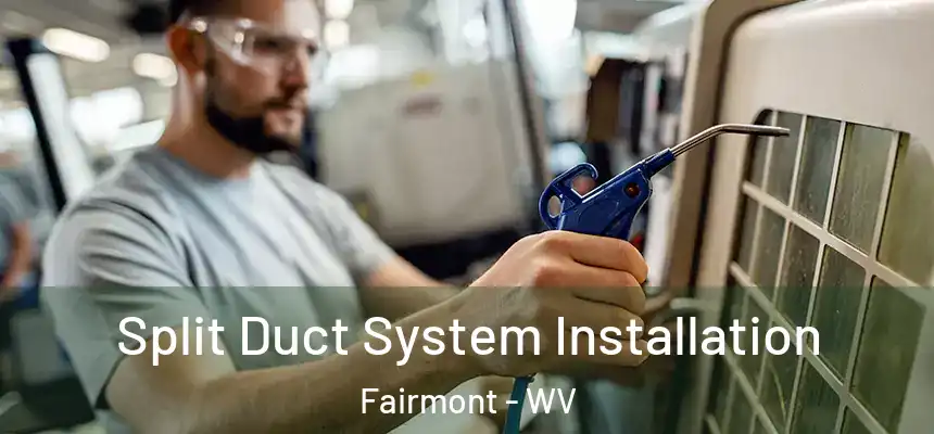  Split Duct System Installation Fairmont - WV