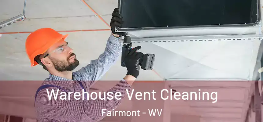  Warehouse Vent Cleaning Fairmont - WV